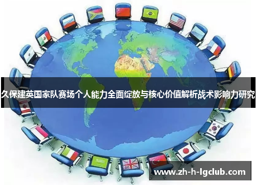 久保建英国家队赛场个人能力全面绽放与核心价值解析战术影响力研究