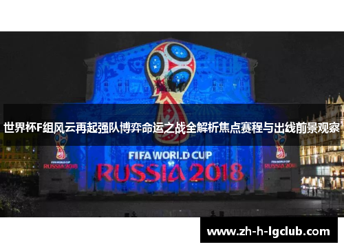世界杯F组风云再起强队博弈命运之战全解析焦点赛程与出线前景观察 世界杯F组风云再起强队博弈命运之战全解析焦点赛程与出线前景观察