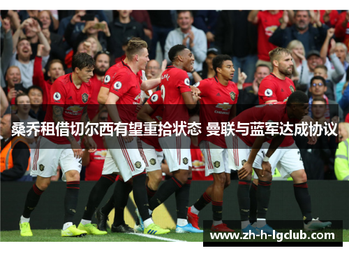 桑乔租借切尔西有望重拾状态 曼联与蓝军达成协议